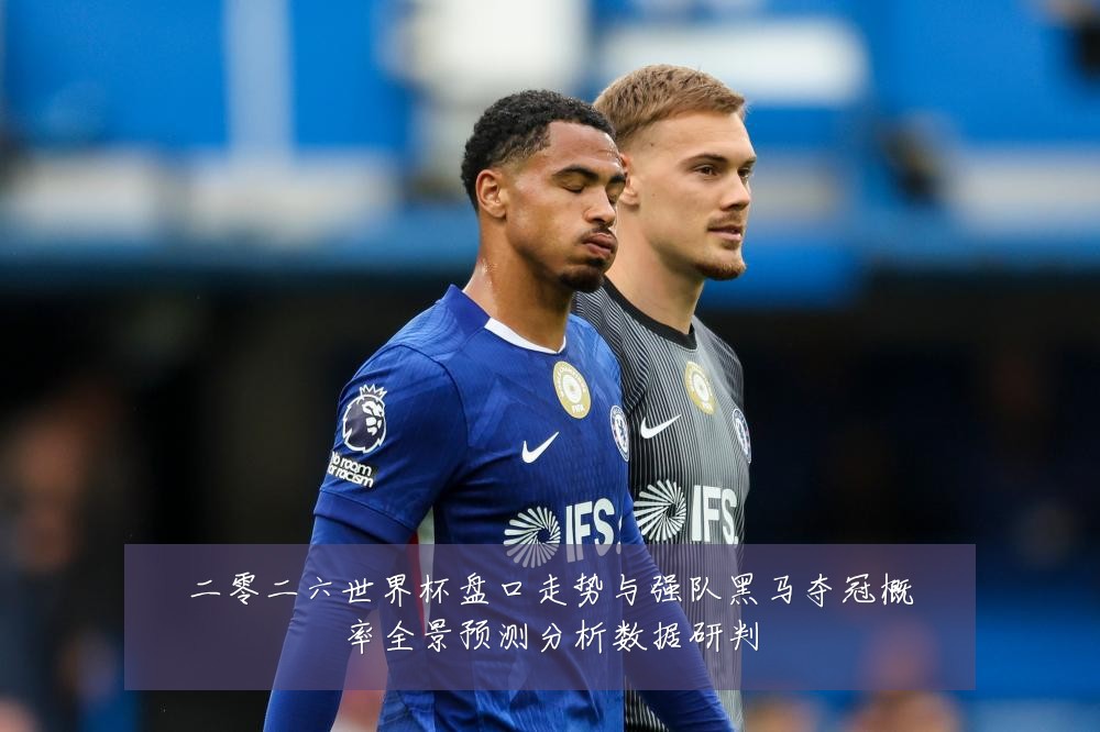 二零二六世界杯盘口走势与强队黑马夺冠概率全景预测分析数据研判